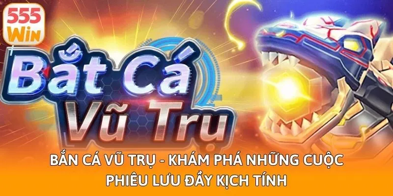 Bắn Cá Vũ Trụ - Khám Phá Những Cuộc Phiêu Lưu Đầy Kịch Tính