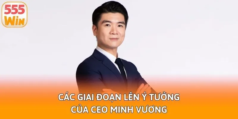 Các giai đoạn lên ý tưởng của CEO Minh Vương