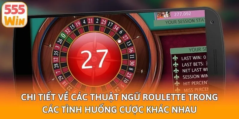 Chi tiết về các thuật ngữ Roulette trong các tình huống cược khác nhau