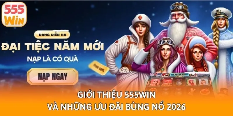 Giới thiệu 555win và những ưu đãi bùng nổ 2026