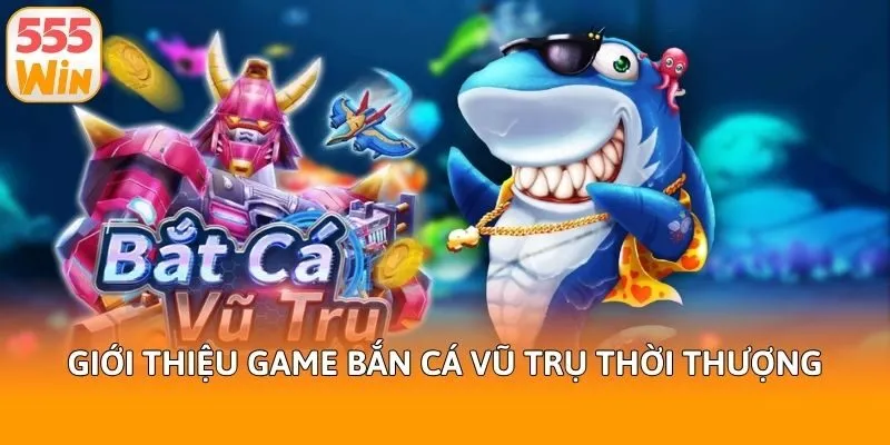 Giới thiệu game Bắn cá vũ trụ thời thượng