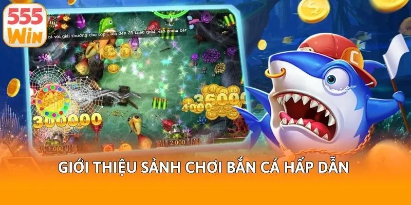 Giới thiệu sảnh chơi bắn cá hấp dẫn 