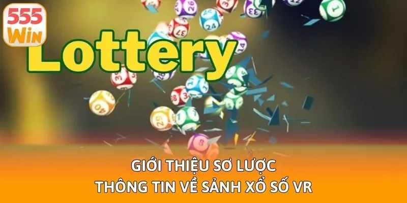Giới thiệu sơ lược thông tin về sảnh xổ số VR