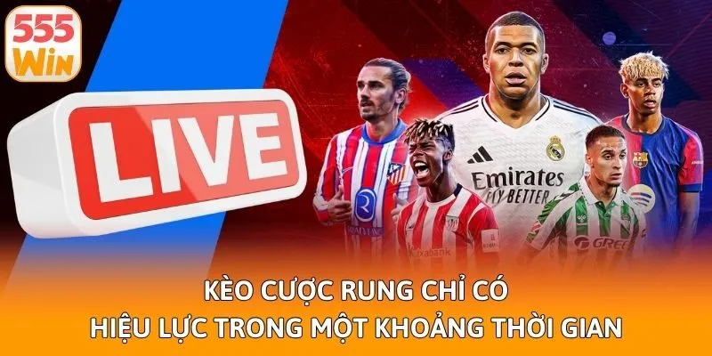 Kèo cược rung chỉ có hiệu lực trong một khoảng thời gian
