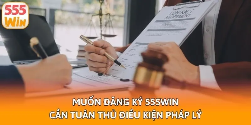Muốn đăng ký 555win cần tuân thủ điều kiện pháp lý