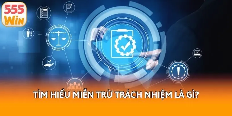 Tìm hiểu miễn trừ trách nhiệm là gì?