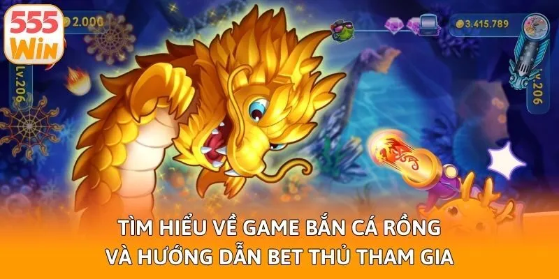 Tìm Hiểu Về Game Bắn Cá Rồng Và Hướng Dẫn Bet Thủ Tham Gia