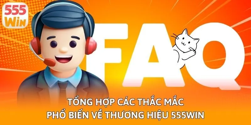 Tổng hợp các thắc mắc phổ biến về thương hiệu 555win