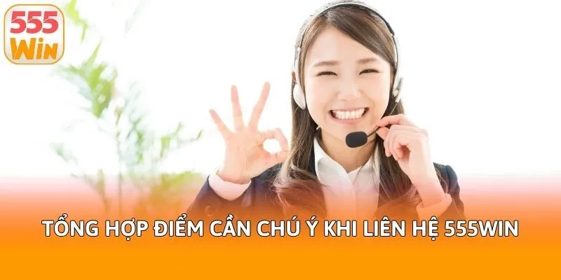 Tổng hợp điểm cần chú ý khi liên hệ 555win